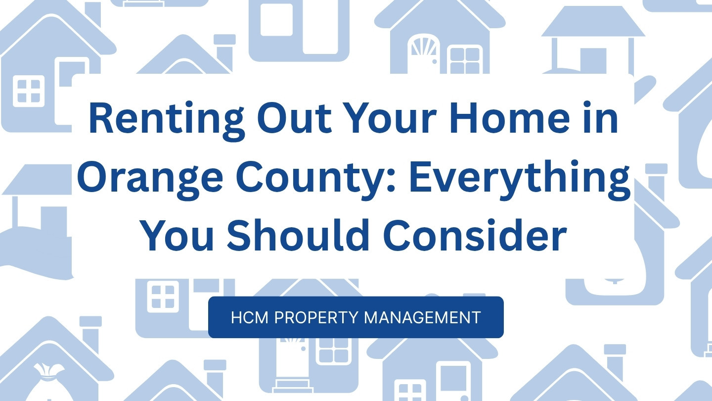 Renting Out Your Home in Orange County: Everything You Should Consider